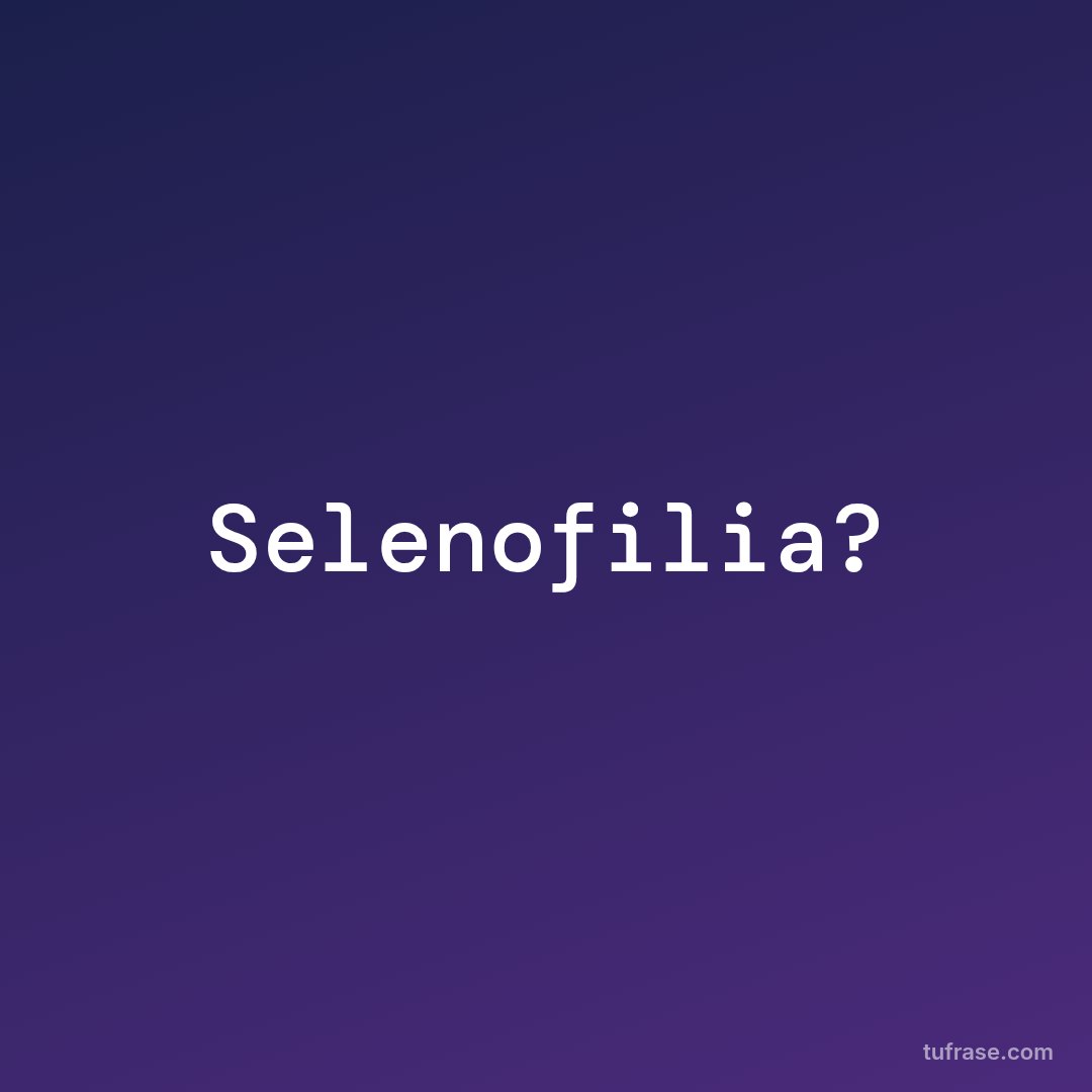 Selenofilia?