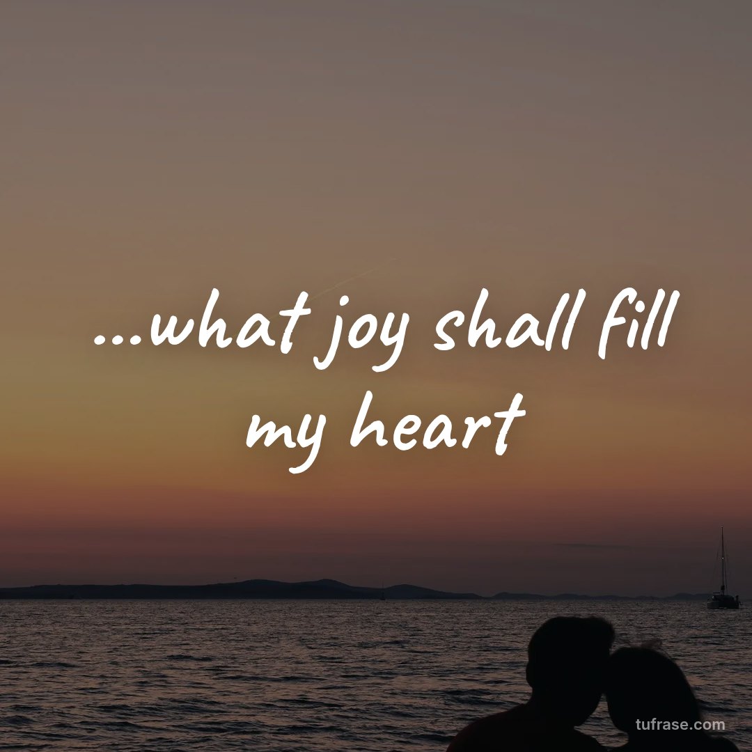 ...what joy shall fill my heart
