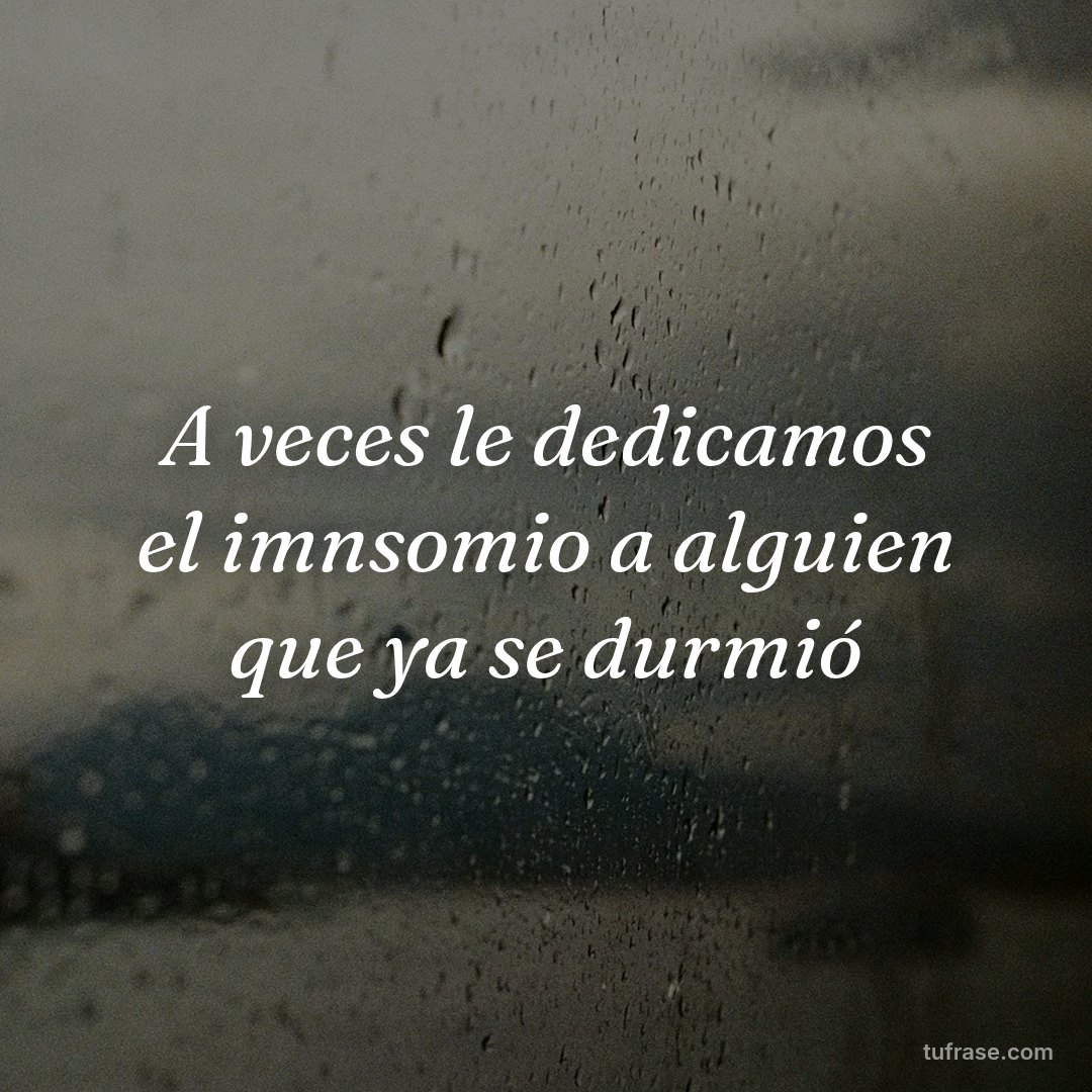 A veces le dedicamos el imnsomio a alguien que ya se durmió