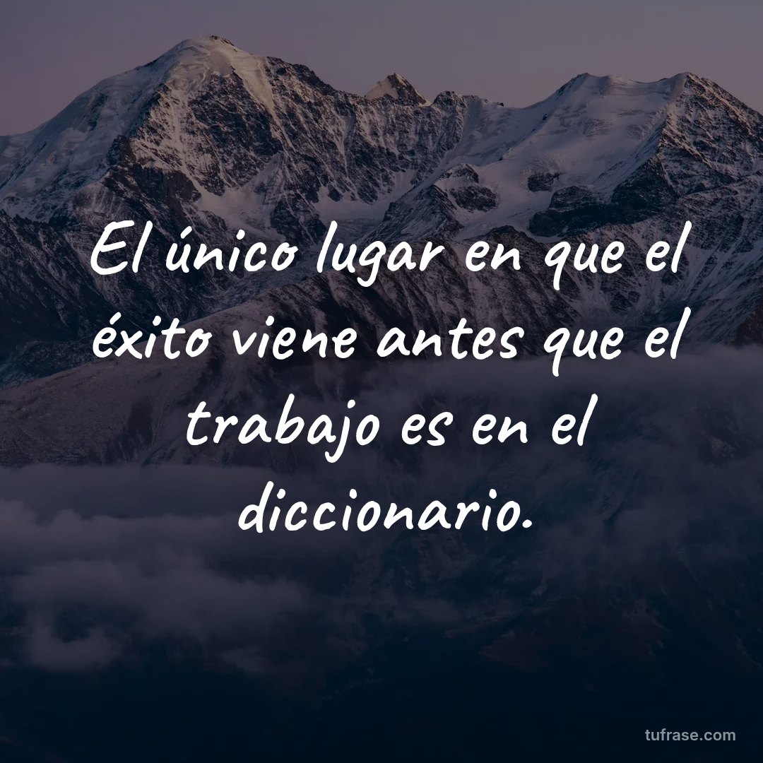 El único lugar en que el éxito viene antes que el trabajo es en el diccionario.
