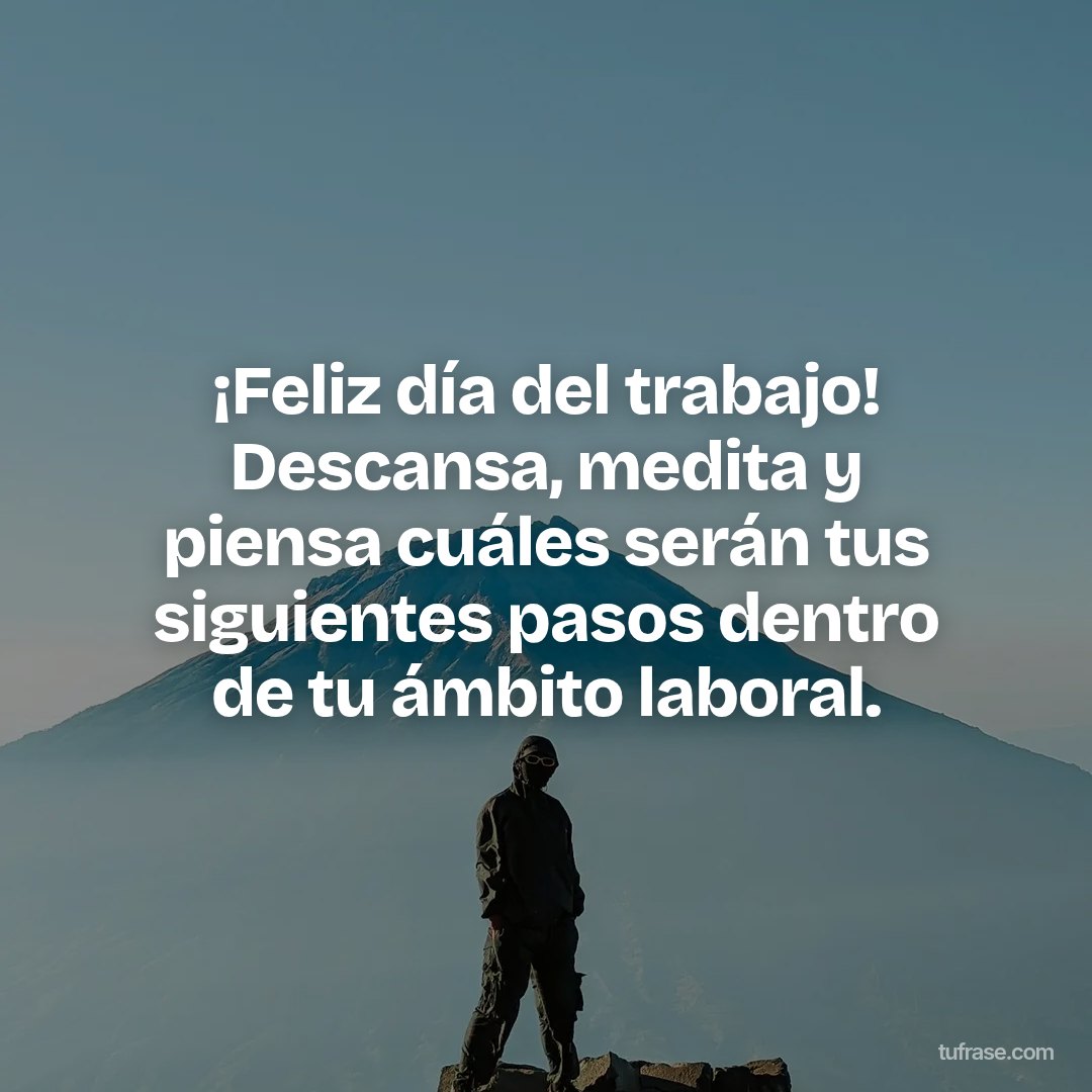 ¡Feliz día del trabajo! Descansa, medita y piensa cuáles serán tus siguientes pasos dentro de tu ámbito laboral.