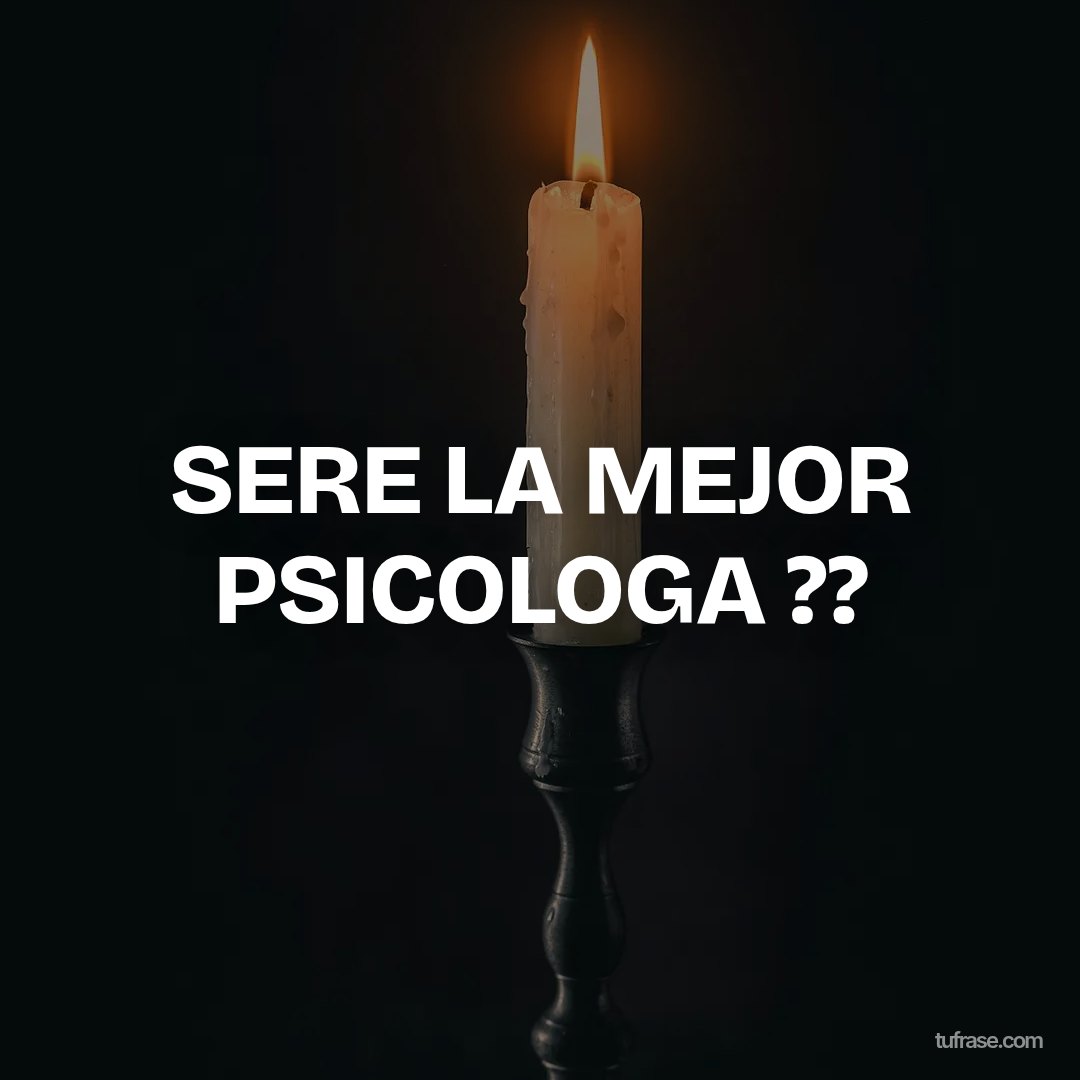 SERE LA MEJOR PSICOLOGA ??