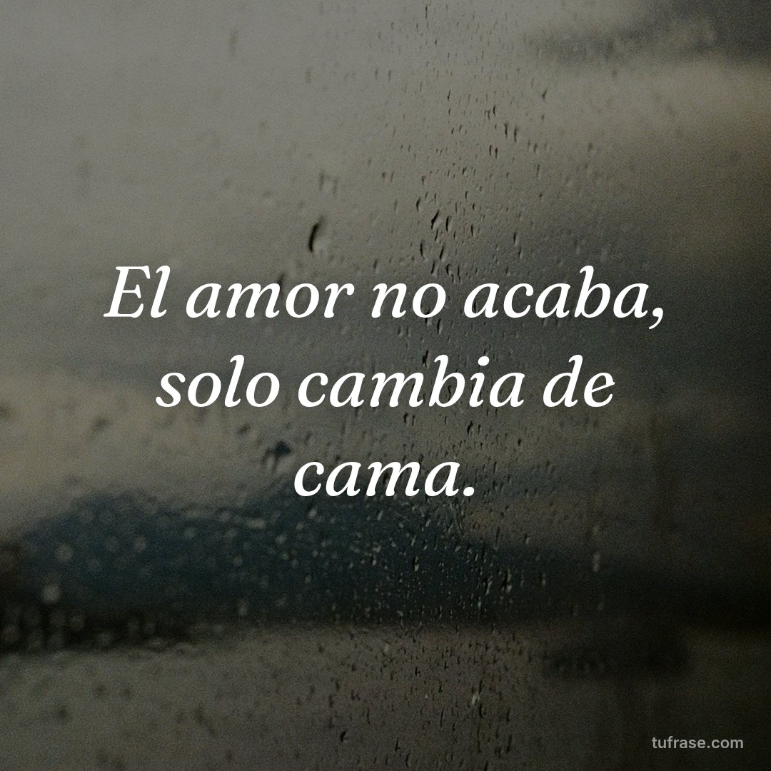 El amor no acaba, solo cambia de cama.
