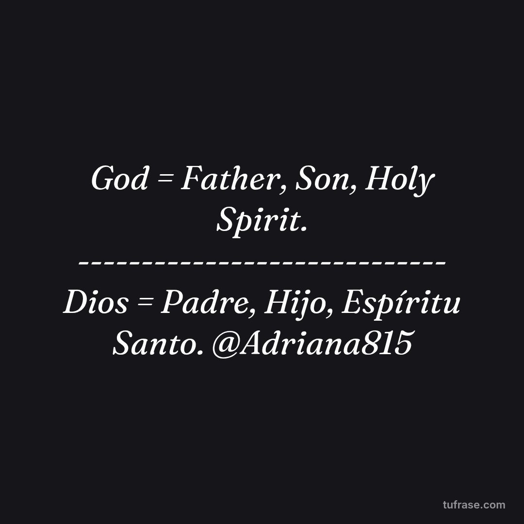 God = Father, Son, Holy Spirit. ----------------------------- Dios = Padre, Hijo, Espíritu Santo. @Adriana815