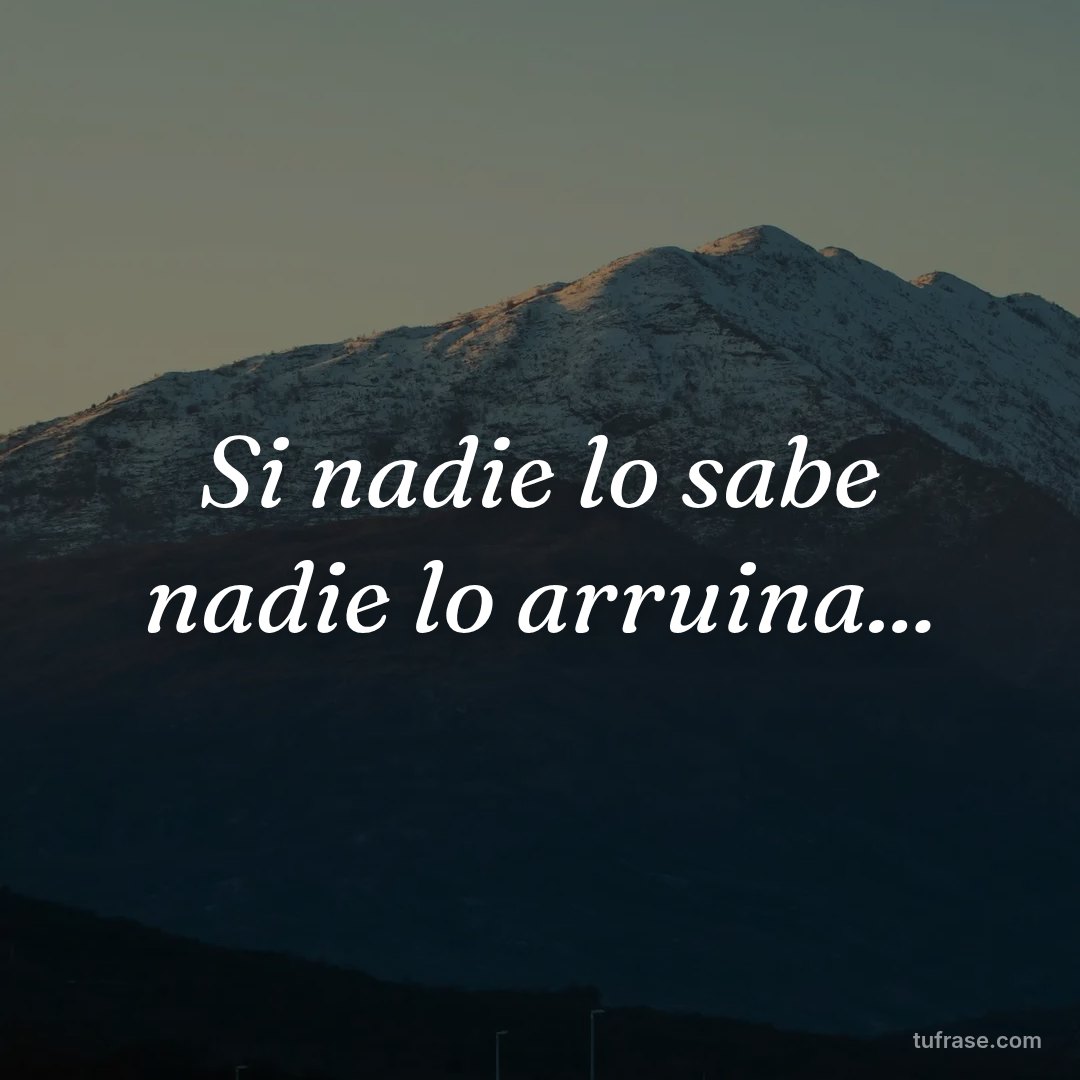 Si nadie lo sabe nadie lo arruina...