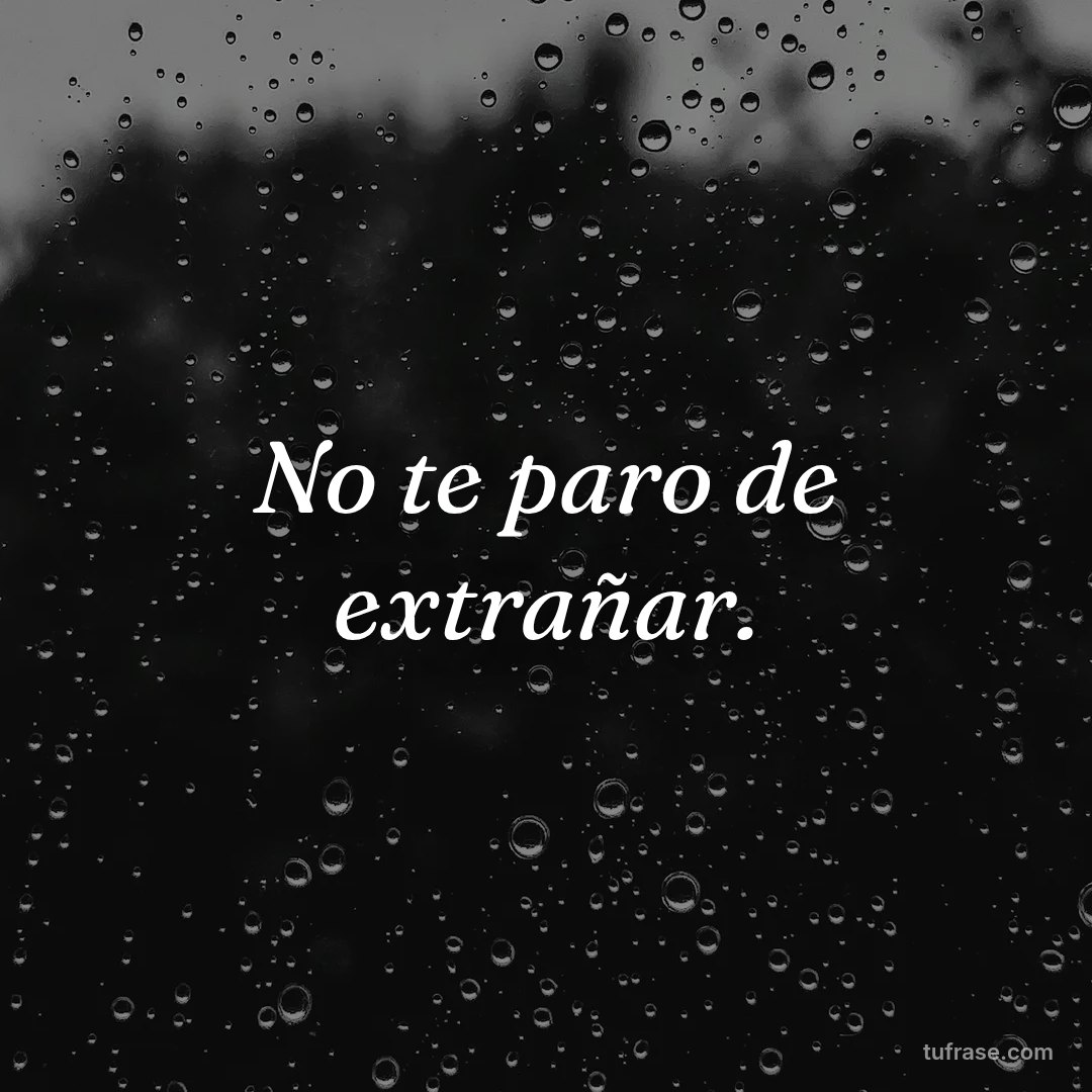 No te paro de extrañar.