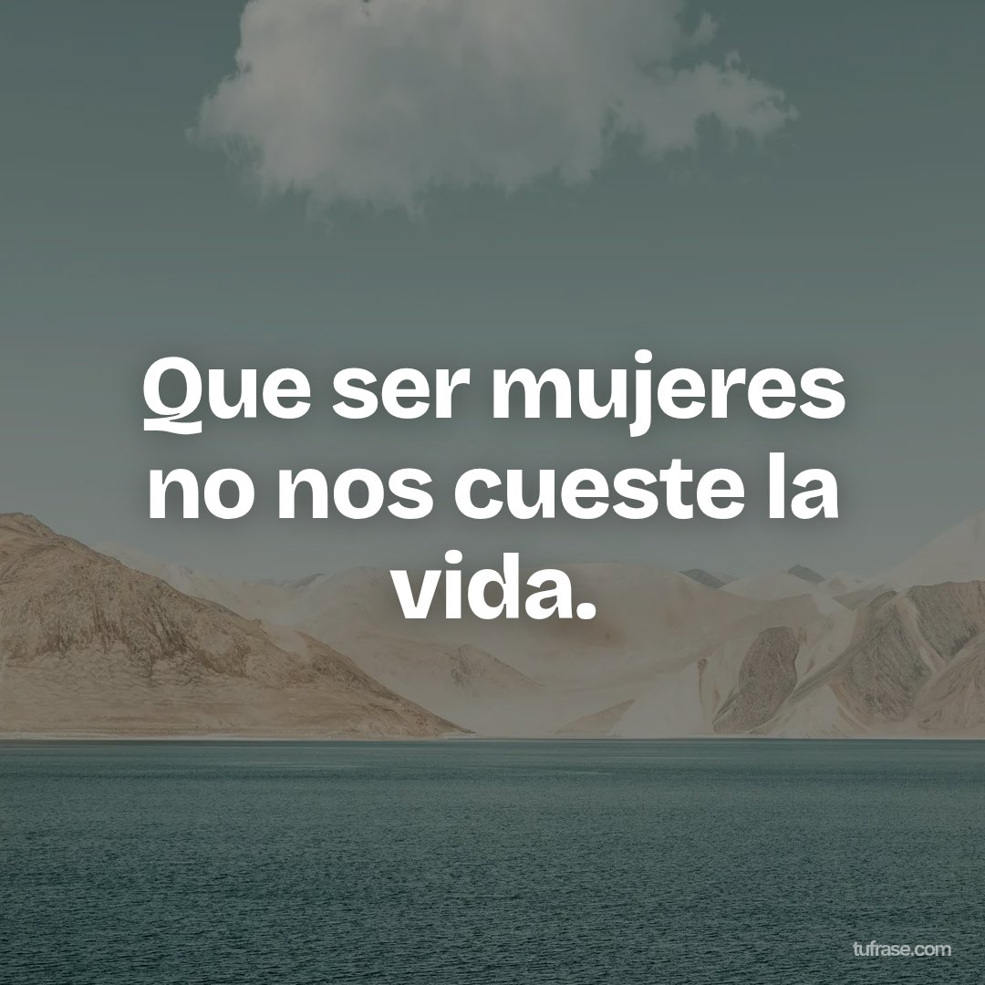 Que ser mujeres no nos cueste la vida.