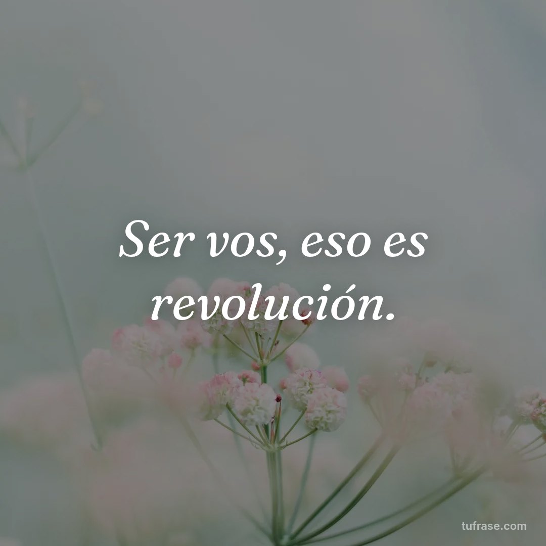 Ser vos, eso es revolución.