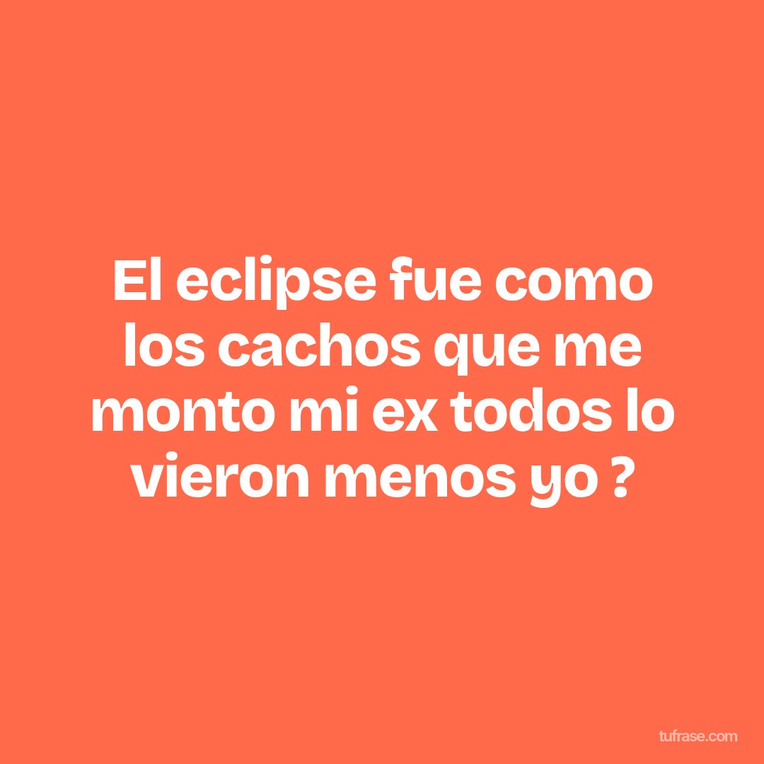El eclipse fue como los cachos que me monto mi ex todos lo vieron menos yo ?