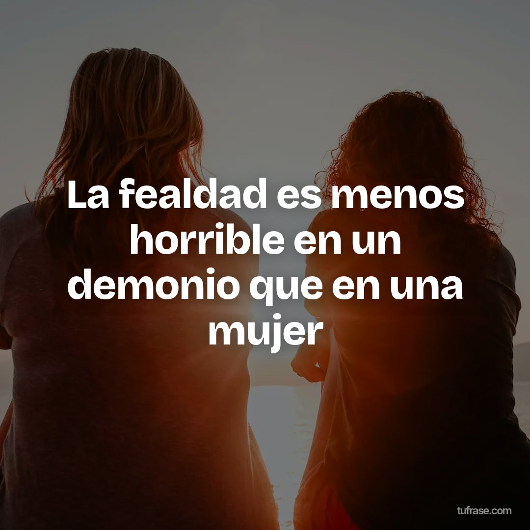 La fealdad es menos horrible en un demonio que en una mujer