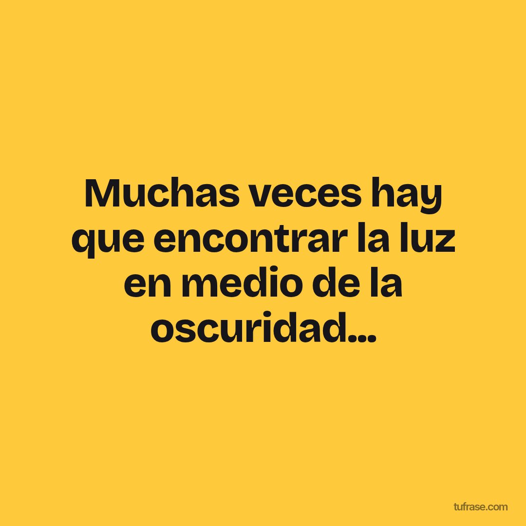 Muchas veces hay que encontrar la luz en medio de la oscuridad...