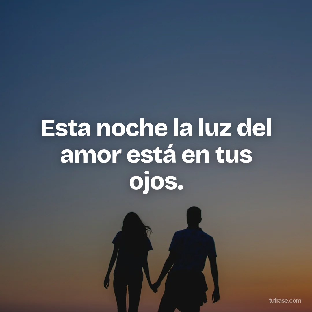 Esta noche la luz del amor está en tus ojos.