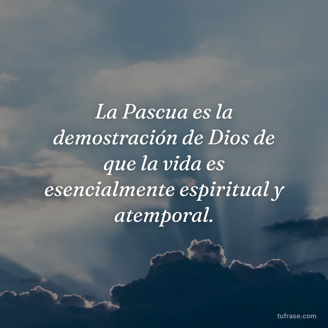 La Pascua es la demostración de Dios de que la vida es esencialmente espiritual y atemporal.