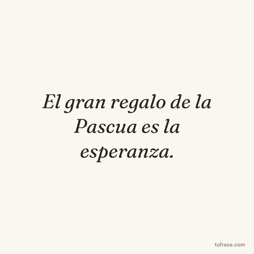 El gran regalo de la Pascua es la esperanza.