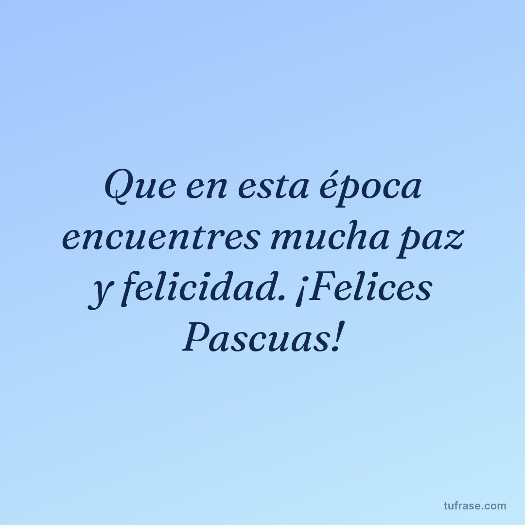 Que en esta época encuentres mucha paz y felicidad. ¡Felices Pascuas!