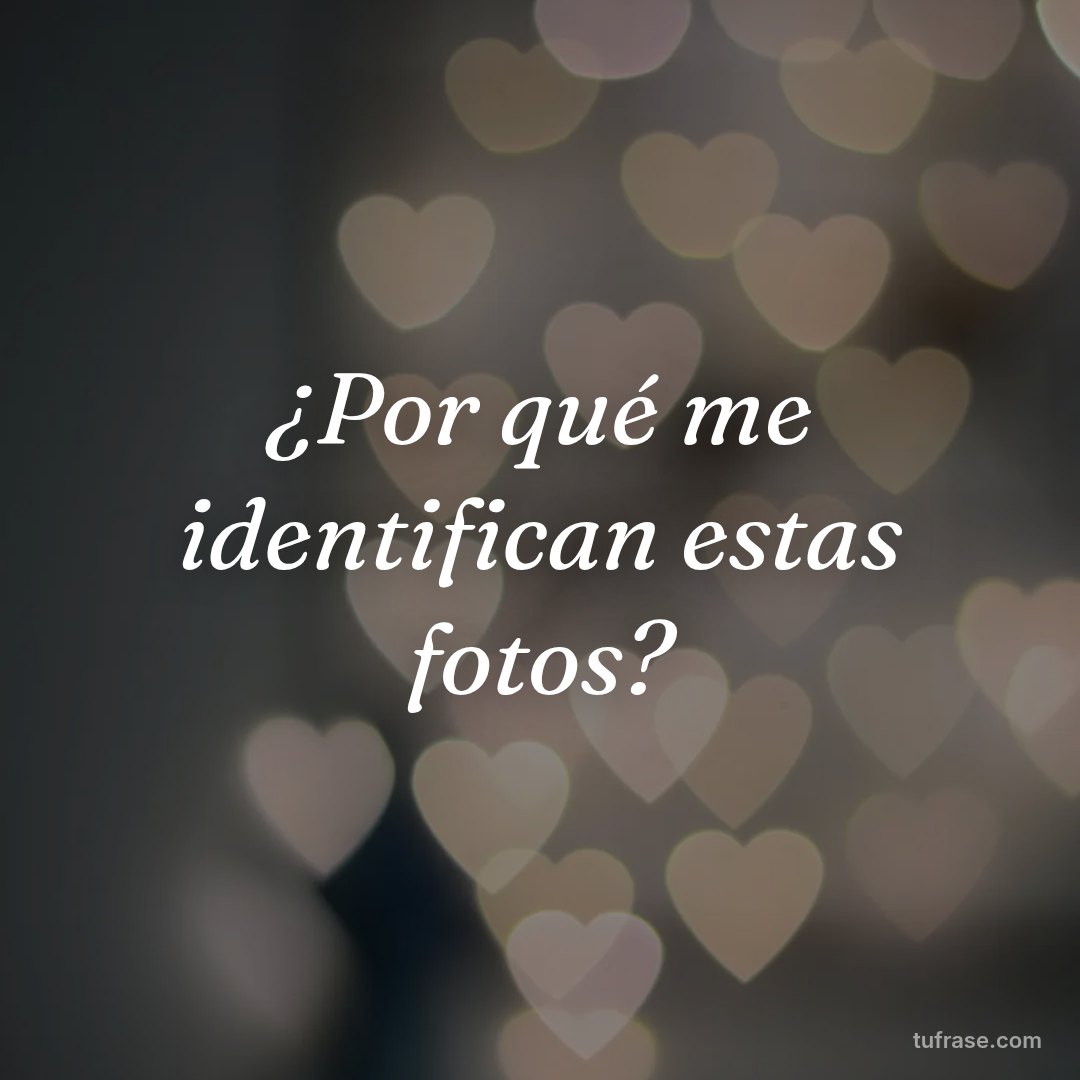¿Por qué me identifican estas fotos?