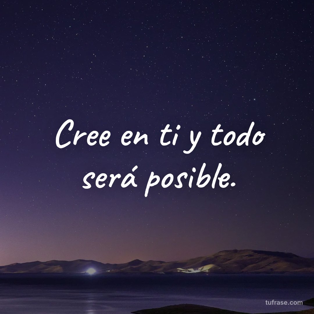 Cree en ti y todo será posible.