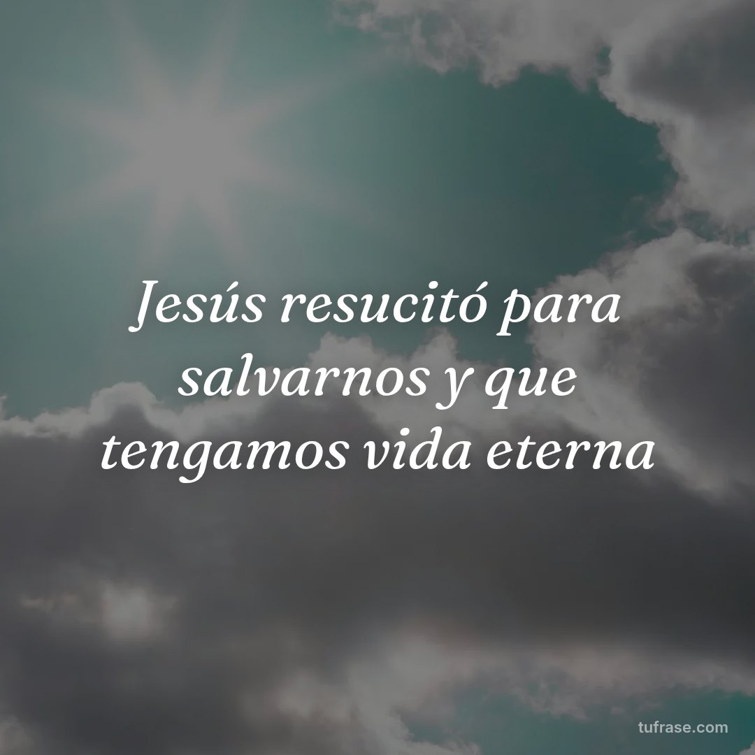 Jesús resucitó para salvarnos y que tengamos vida eterna