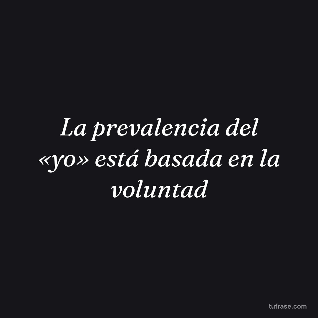 La prevalencia del «yo» está basada en la voluntad