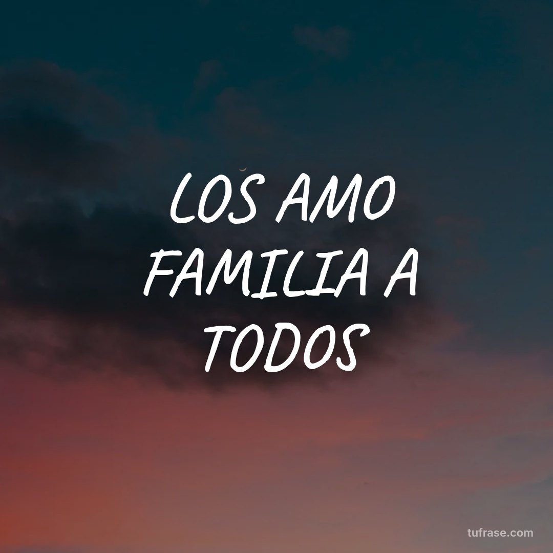 LOS AMO FAMILIA A TODOS