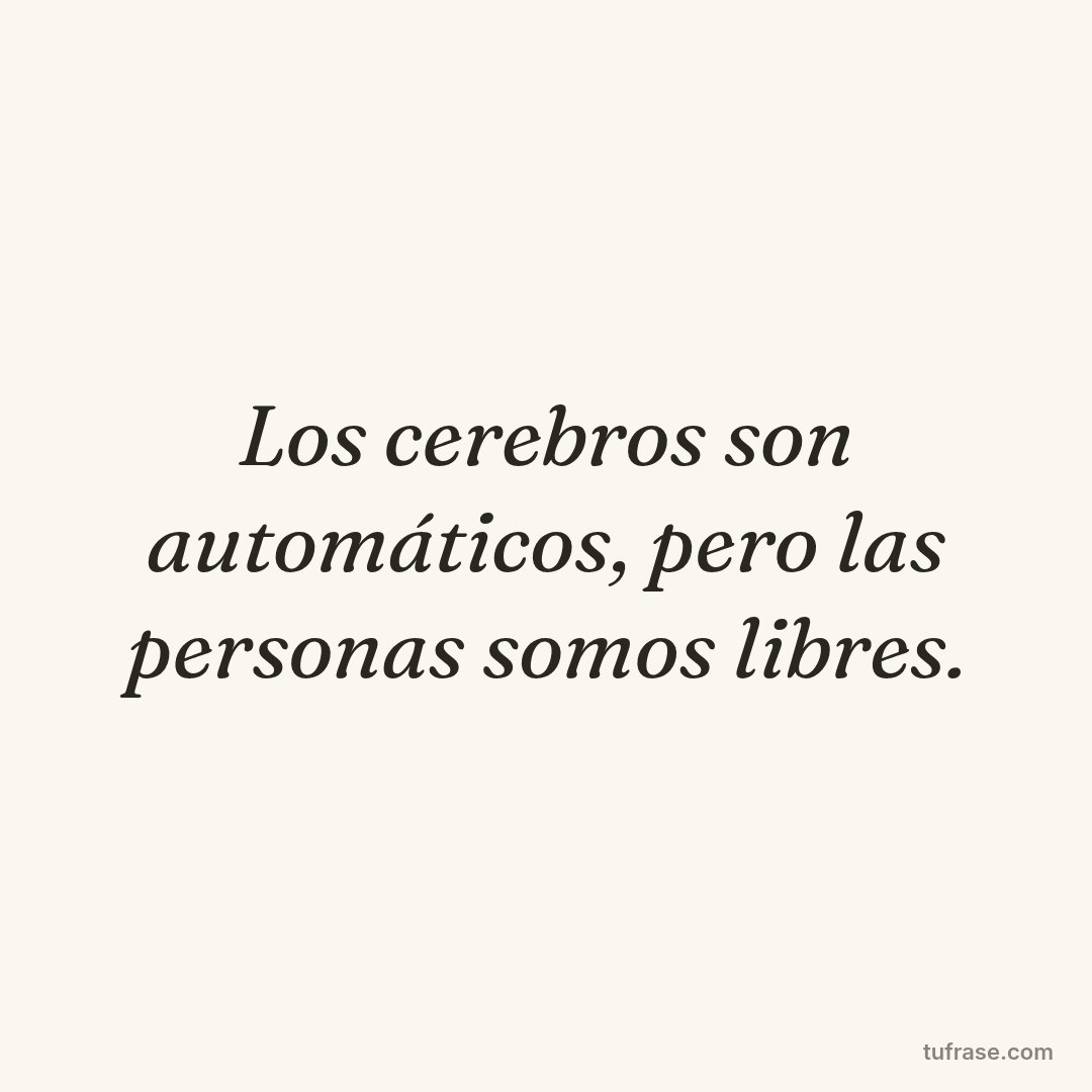Los cerebros son automáticos, pero las personas somos libres.