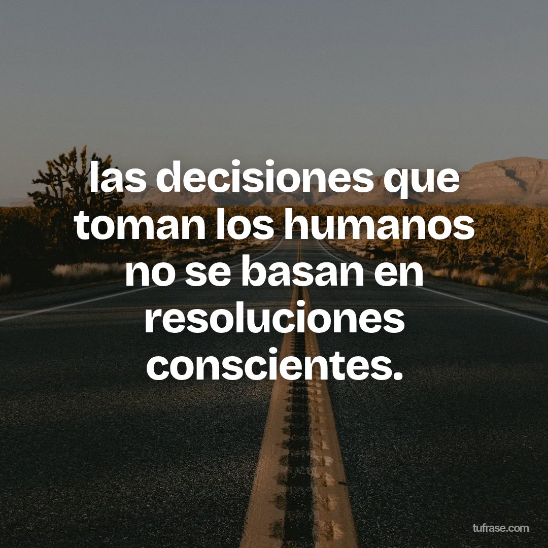 las decisiones que toman los humanos no se basan en resoluciones conscientes.