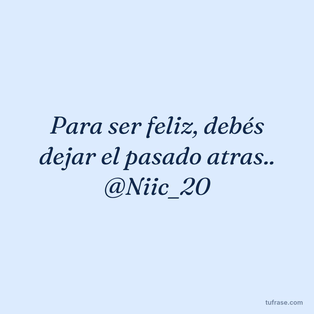 Para ser feliz, debés dejar el pasado atras.. @Niic_20