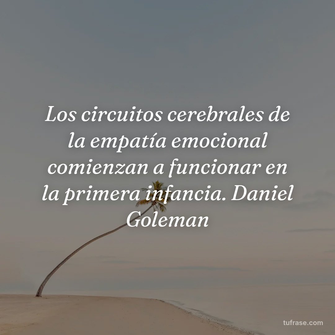 Los circuitos cerebrales de la empatía emocional comienzan a funcionar en la primera infancia. Daniel Goleman