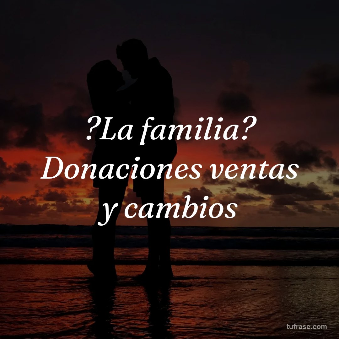 ?La familia? Donaciones ventas y cambios