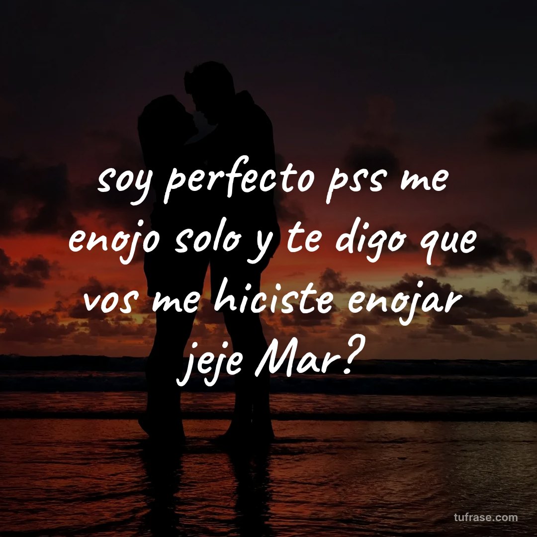 soy perfecto pss me enojo solo y te digo que vos me hiciste enojar jeje Mar?