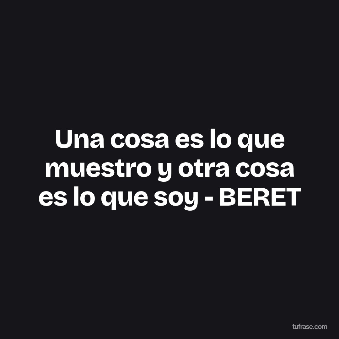 Una cosa es lo que muestro y otra cosa es lo que soy - BERET