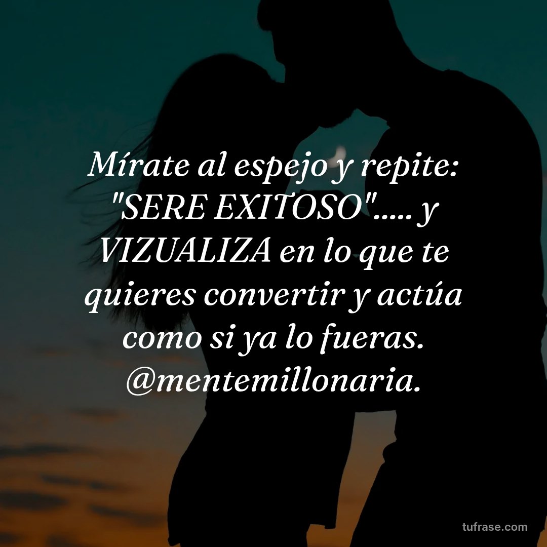 Mírate al espejo y repite: ''SERE EXITOSO''..... y VIZUALIZA en lo que te quieres convertir y actúa como si ya lo fueras. @mentemillonaria.