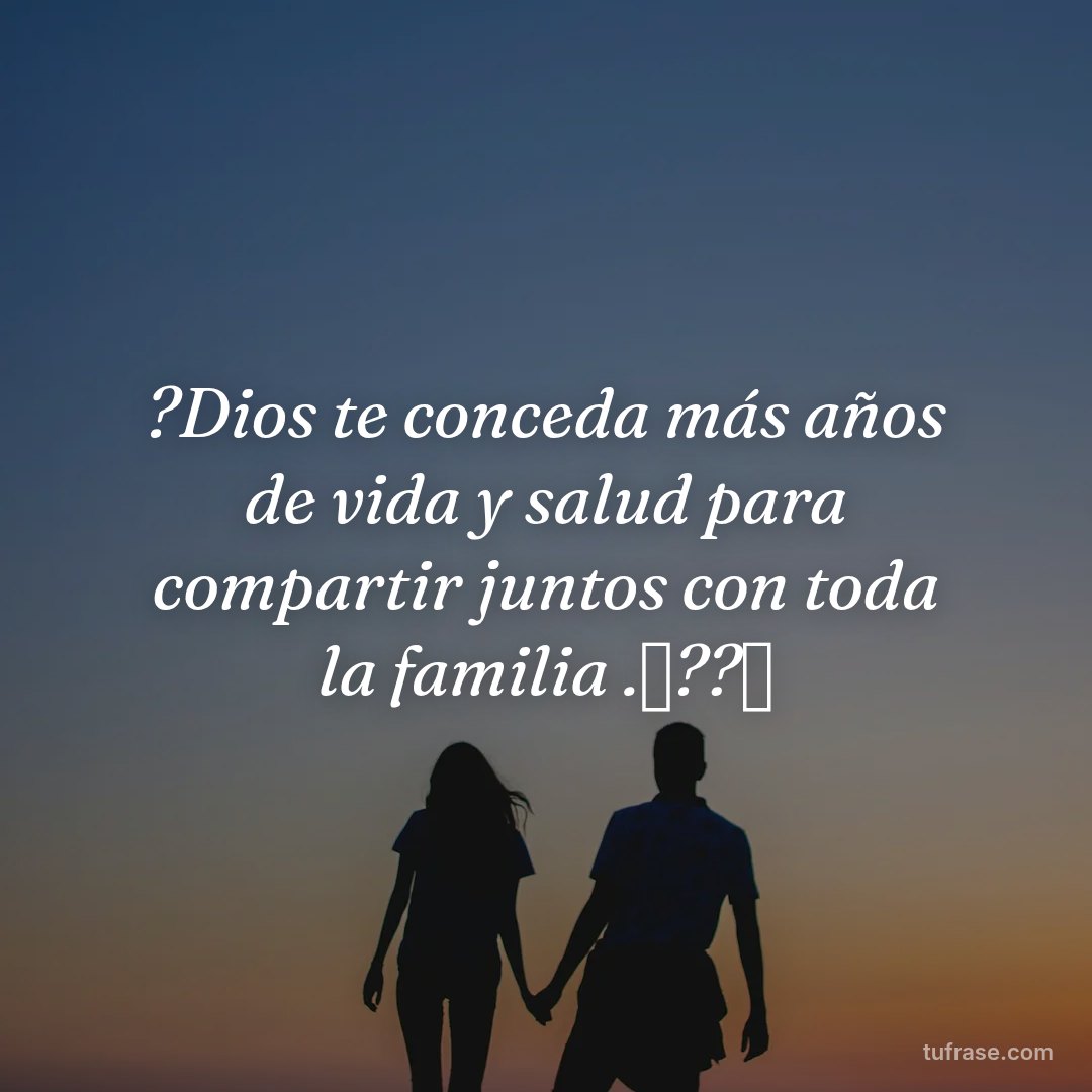 ?Dios te conceda más años de vida y salud para compartir juntos con toda la familia .✨??✨