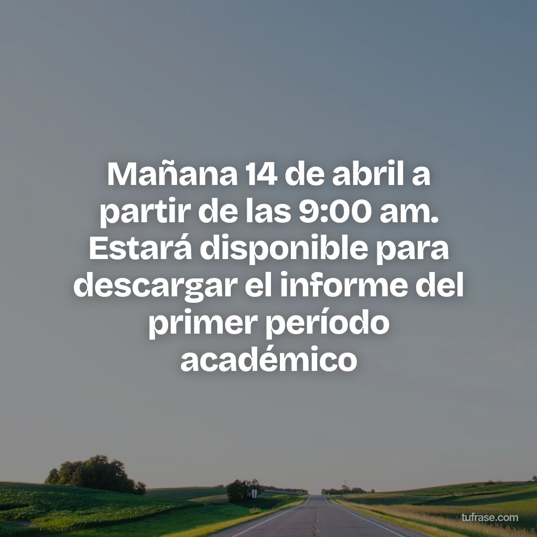 Mañana 14 de abril a partir de las 9:00 am. Estará disponible para descargar el informe del primer período académico