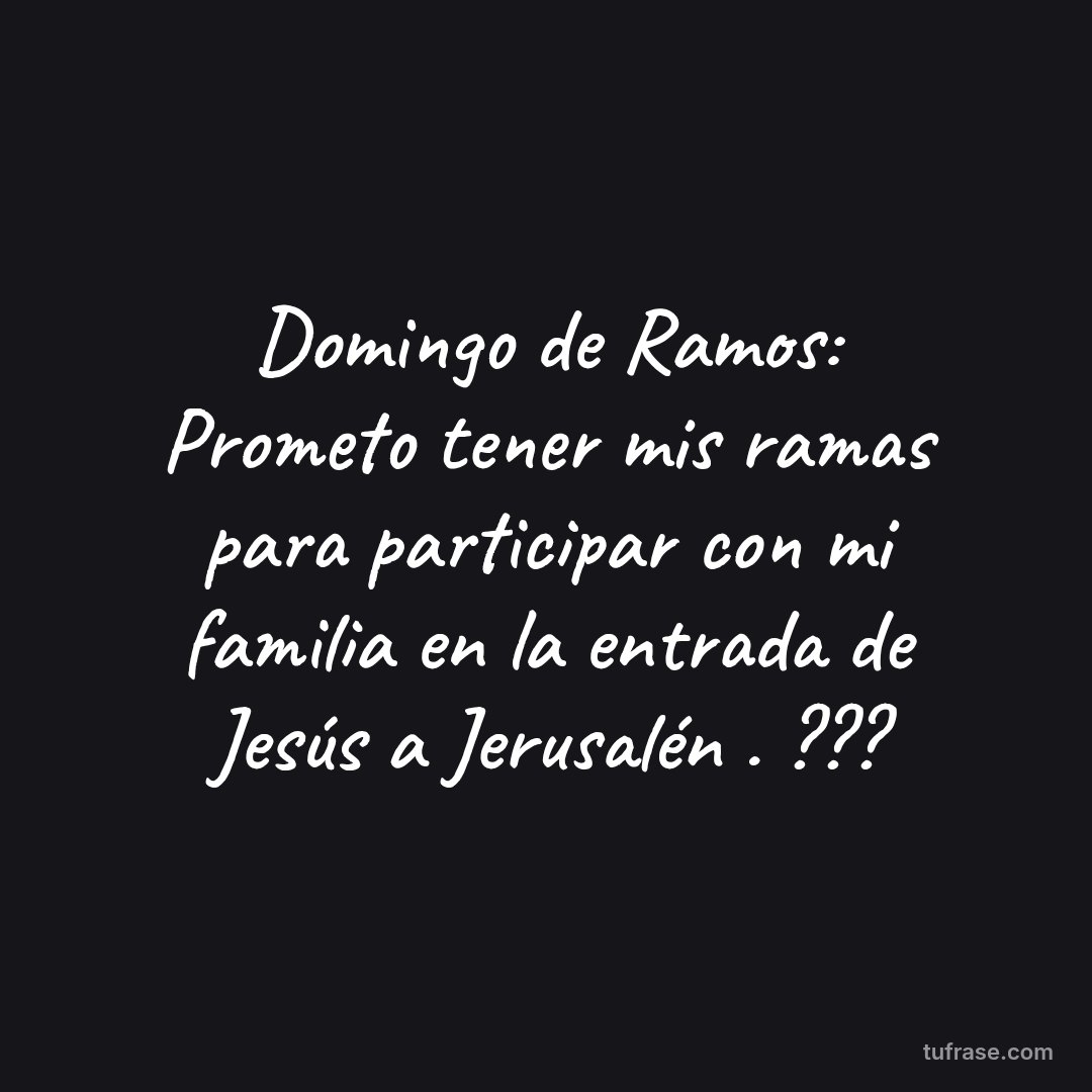 Domingo de Ramos: Prometo tener mis ramas para participar con mi familia en la entrada de Jesús a Jerusalén . ???