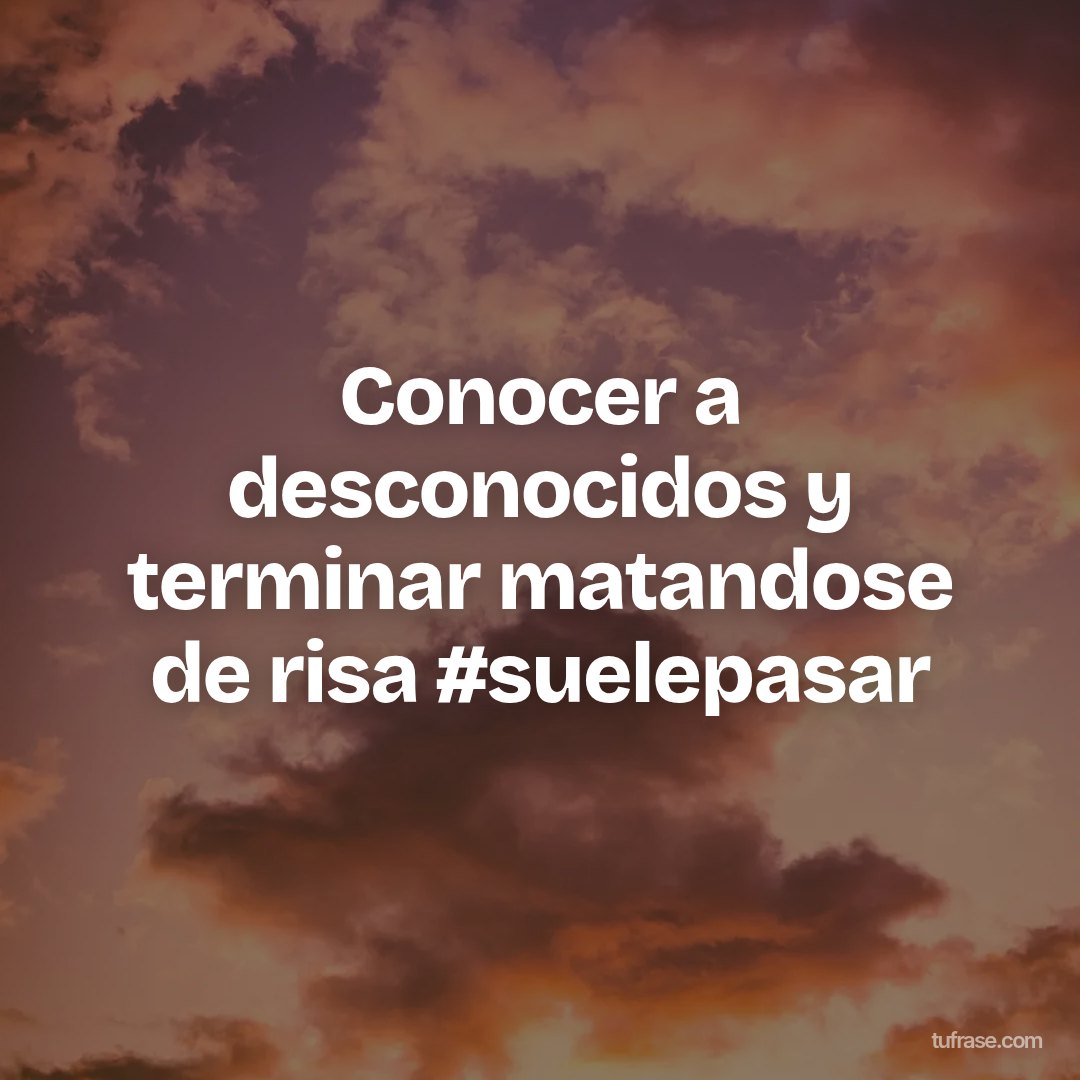 Conocer a desconocidos y terminar matandose de risa #suelepasar