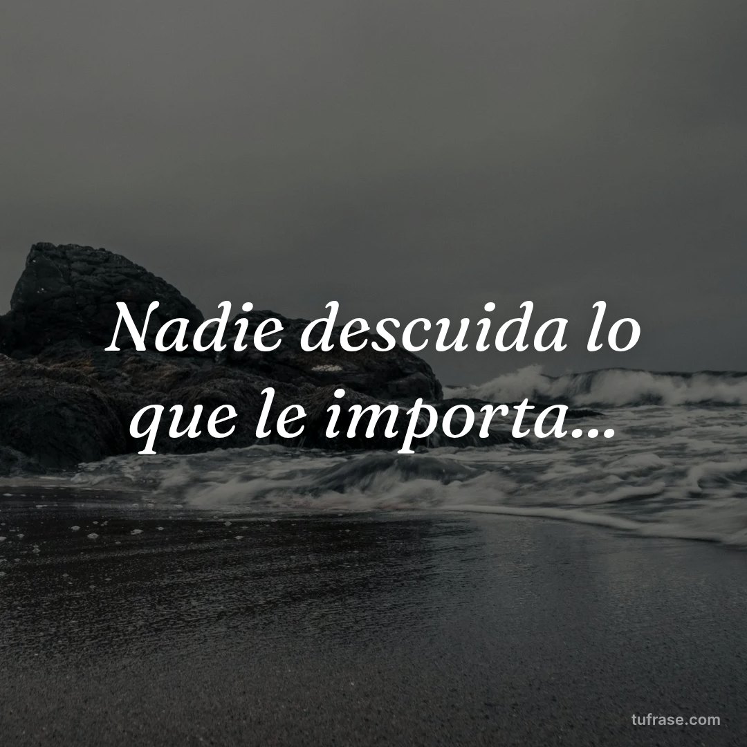Nadie descuida lo que le importa...