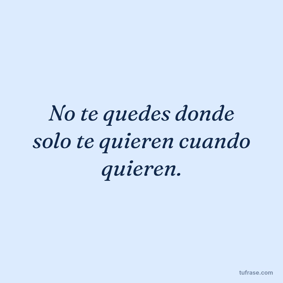 No te quedes donde solo te quieren cuando quieren.