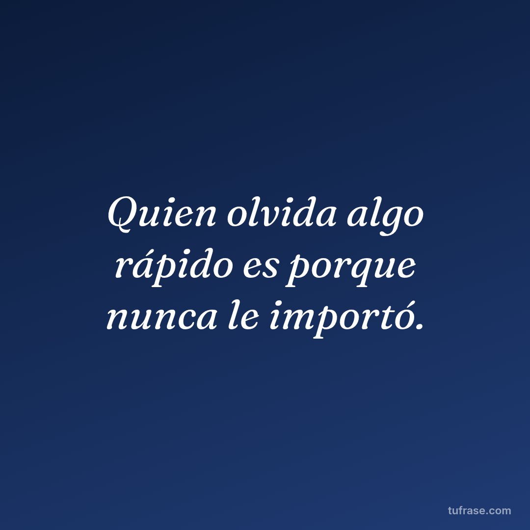 Quien olvida algo rápido es porque nunca le importó.