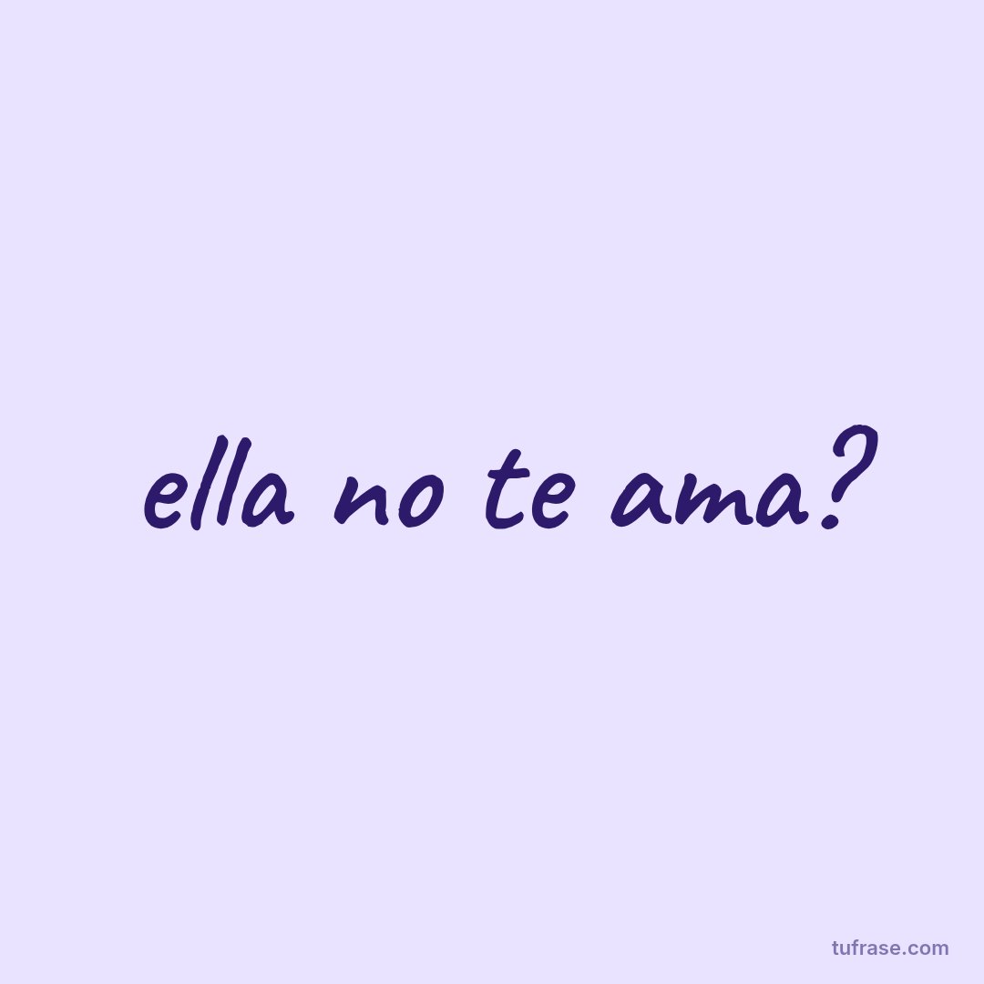 ella no te ama?