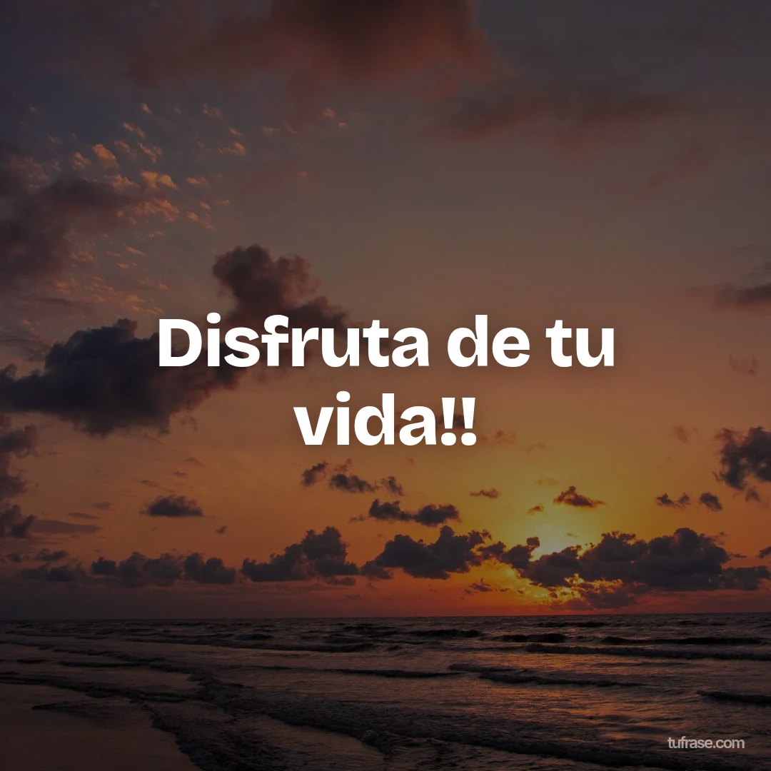 Disfruta de tu vida!!