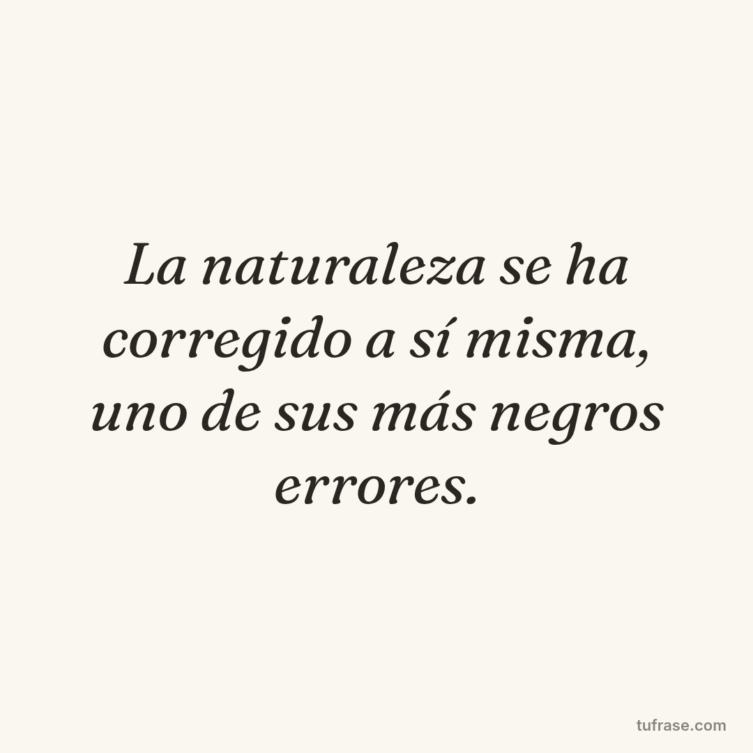 La naturaleza se ha corregido a sí misma, uno de sus más negros errores.