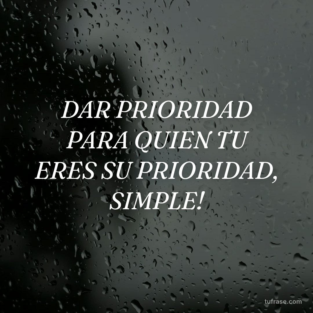 DAR PRIORIDAD PARA QUIEN TU ERES SU PRIORIDAD, SIMPLE!