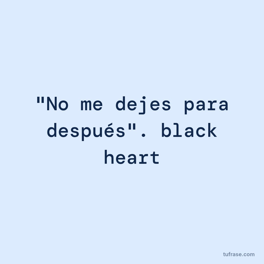 "No me dejes para después". black heart