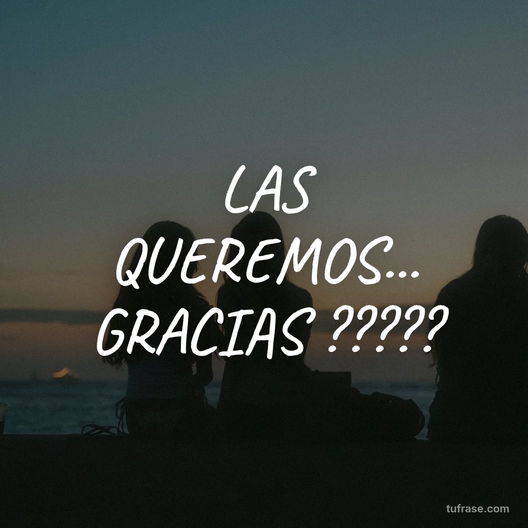 LAS QUEREMOS... GRACIAS ?????