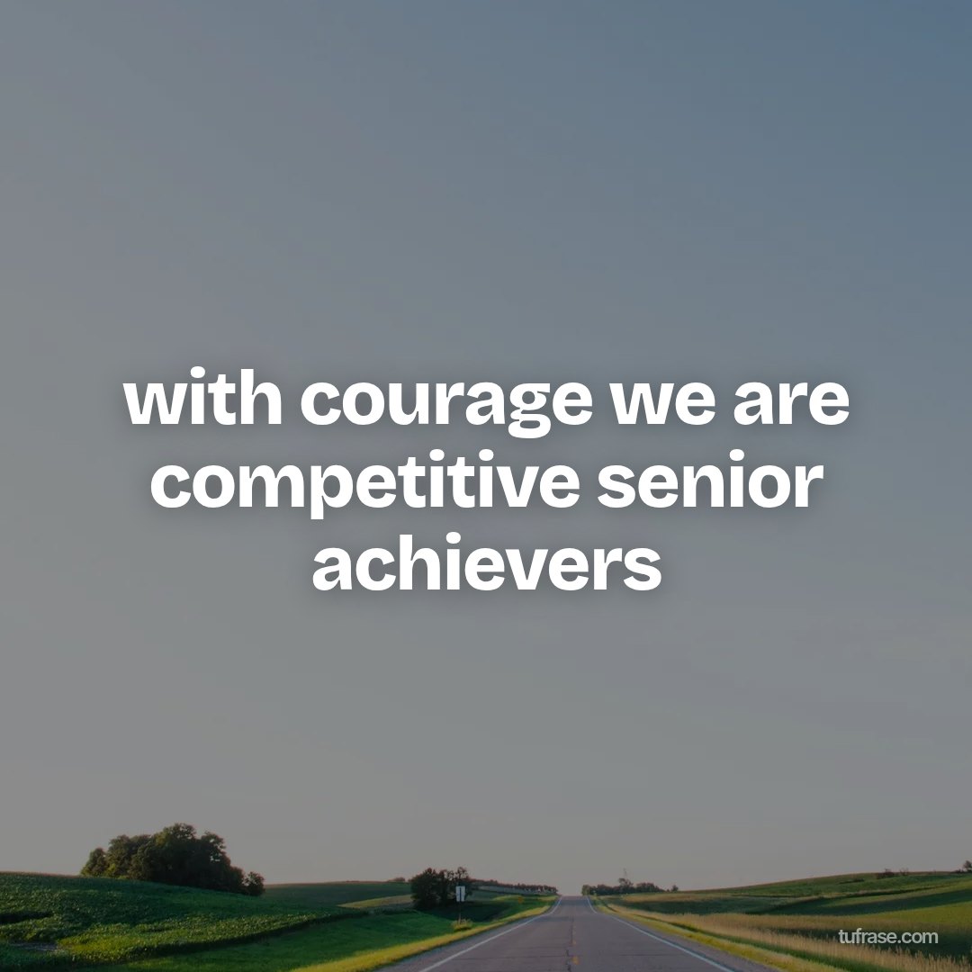 with courage we are competitive senior achievers