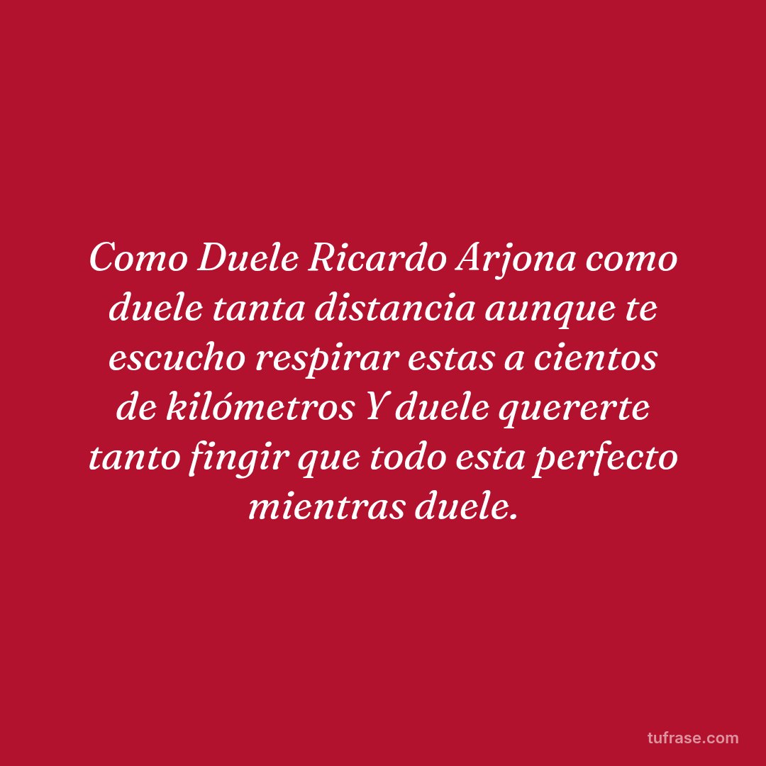 Como Duele Ricardo Arjona como duele tanta distancia aunque te escucho respirar estas a cientos de kilómetros Y duele quererte tanto fingir que todo esta perfecto mientras duele.