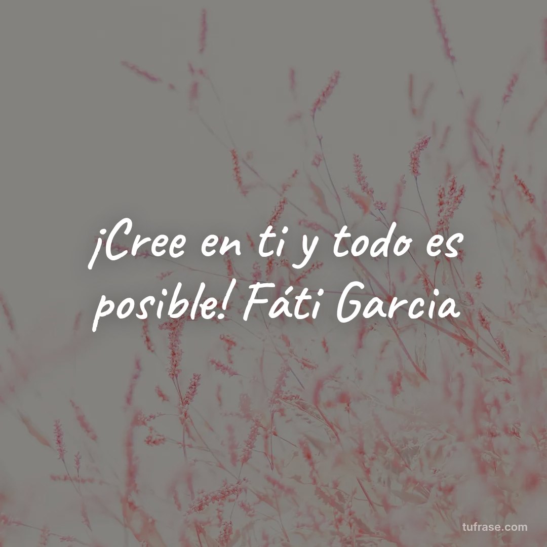 ¡Cree en ti y todo es posible! Fáti Garcia