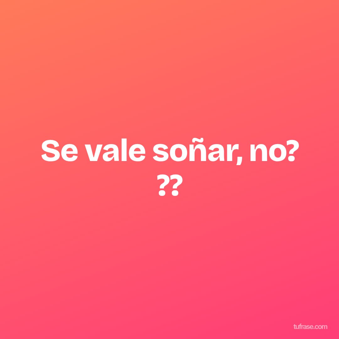 Se vale soñar, no? ??