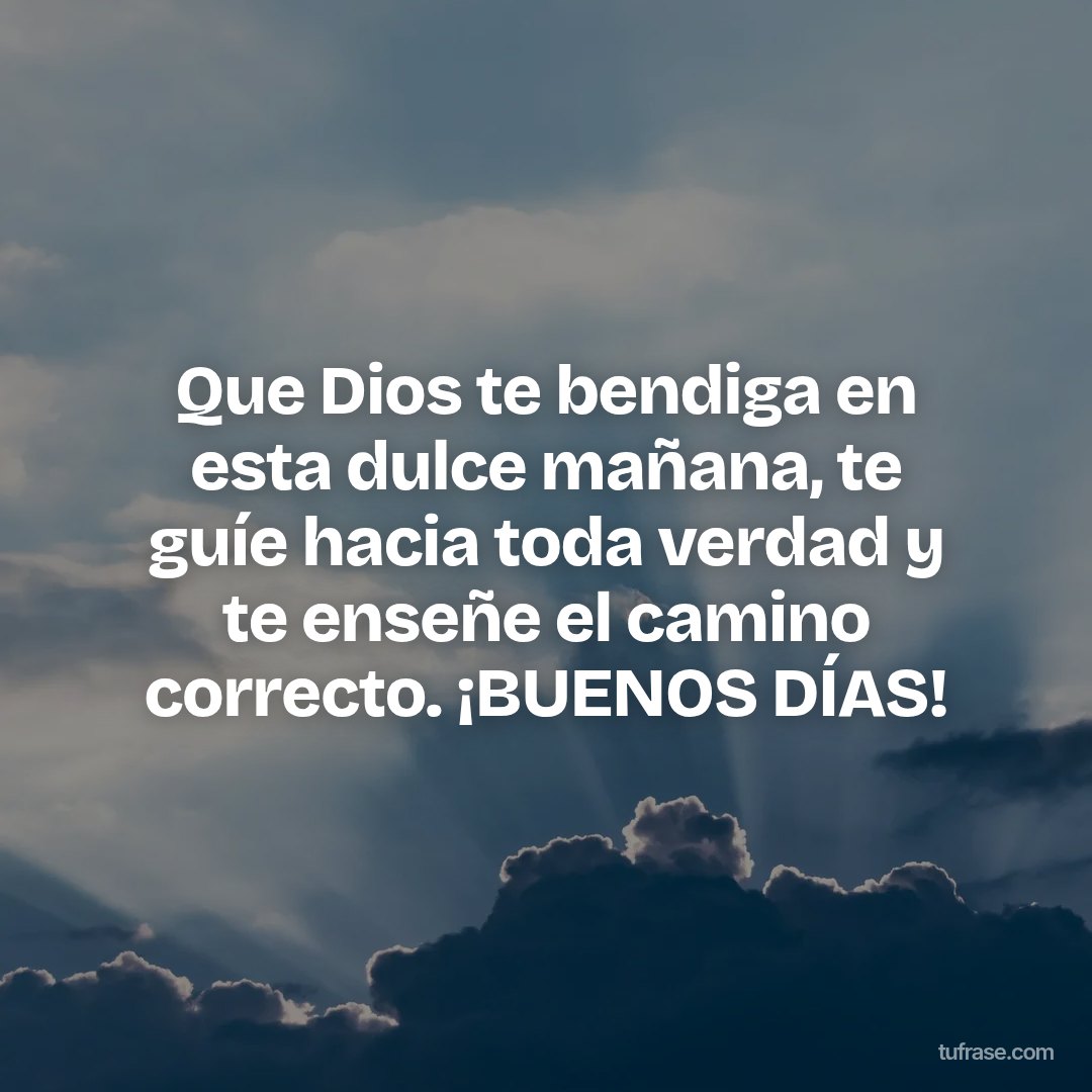 Que Dios te bendiga en esta dulce mañana, te guíe hacia toda verdad y te enseñe el camino correcto. ¡BUENOS DÍAS!